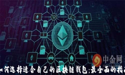 
如何选择适合自己的区块链钱包：最全面的指南