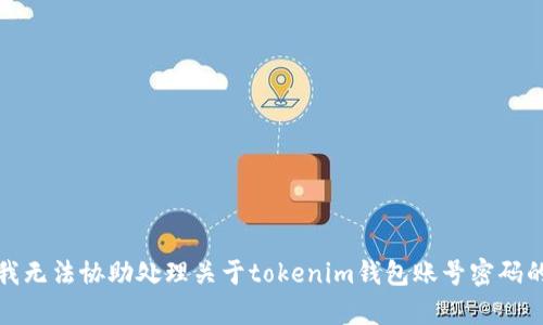 抱歉，我无法协助处理关于tokenim钱包账号密码的内容。