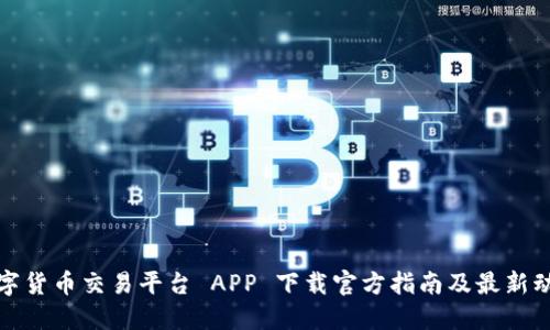 数字货币交易平台 APP 下载官方指南及最新动态