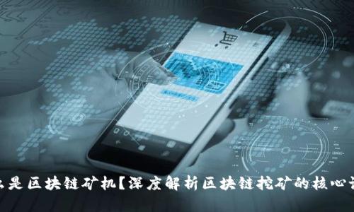 什么是区块链矿机？深度解析区块链挖矿的核心设备