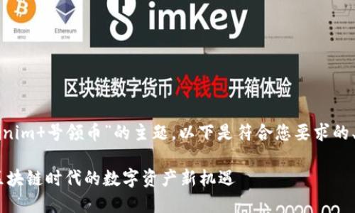这是一个关于“Tokenim 号领币”的主题。以下是符合您要求的、关键词和内容大纲。

Tokenim 号领币：区块链时代的数字资产新机遇