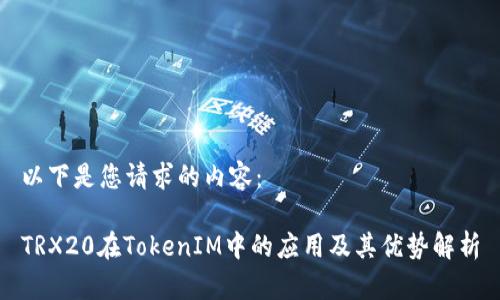 以下是您请求的内容：

TRX20在TokenIM中的应用及其优势解析