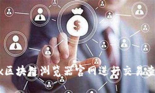 如何使用OKEx区块链浏览器官网进行交易查询和数据分析