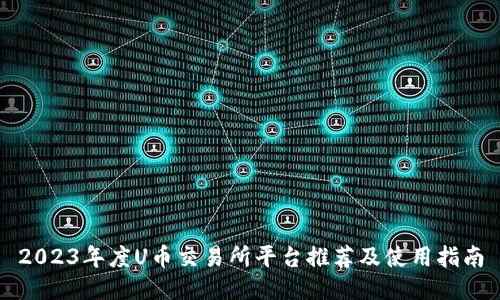 2023年度U币交易所平台推荐及使用指南