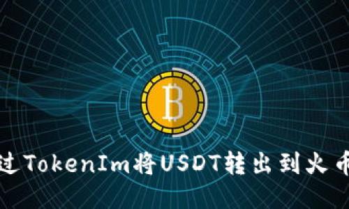 如何通过TokenIm将USDT转出到火币交易所