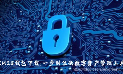 IM20钱包下载：一步到位的数字资产管理工具