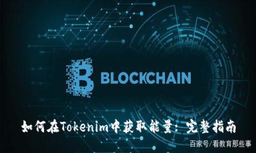 如何在Tokenim中获取能量: 完整指南
