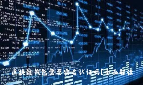 区块链钱包需要实名认证吗？全面解读