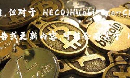 根据当前的知识，TokenIM 是一款支持多链钱包，最初其主要支持以太坊和其生态系统相关的链。但对于 HECO（Huobi Eco-Chain），作为一种较为流行的区块链解决方案，TokenIM 可以通过其他方式或近期的更新来支持。

不过要获取最新的信息，请访问 TokenIM 的官方网站或其官方社交媒体渠道，查看其最新的公告或更新内容，可能会有关于 HECO 支持的详细信息。

如果您对此有进一步的兴趣或其他问题，可以提出！