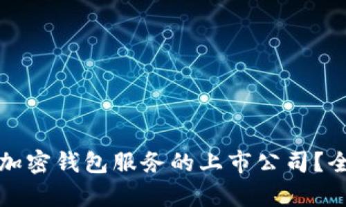如何选择安全加密钱包服务的上市公司？全面解析与推荐