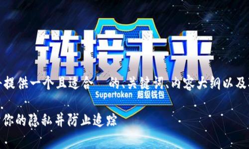 为了满足你的要求，我将提供一个且适合  的、关键词、内容大纲以及对相关问题的详细介绍。

TokenIM：如何有效保护你的隐私并防止追踪