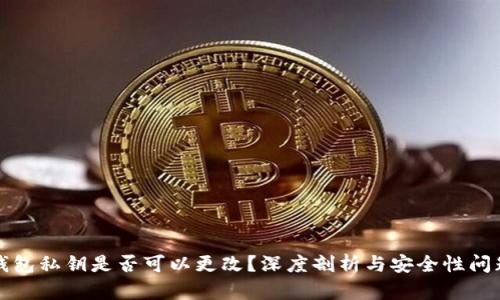 钱包私钥是否可以更改？深度剖析与安全性问题