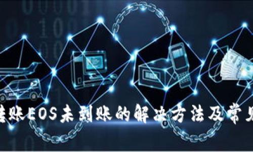 Tokenim转账EOS未到账的解决方法及常见问题解析