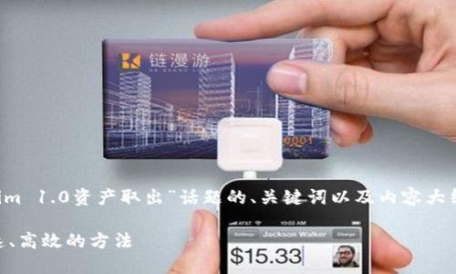 在这里我将为您提供一个关于“Tokenim 1.0资产取出”话题的、关键词以及内容大纲，同时确保整篇内容设计结构合理且。

Tokenim 1.0资产取出指南：安全、快速、高效的方法