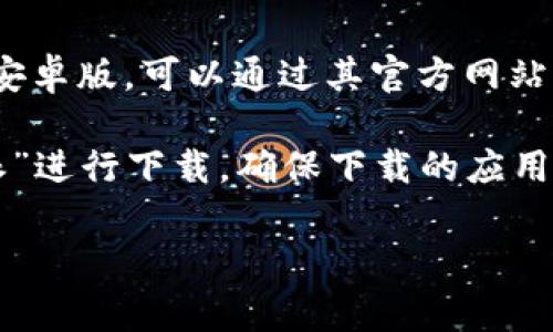 比特派（Bitpie）是一款知名的数字货币钱包应用，方便用户安全存储、管理以及交易各类数字货币。如果你想要下载比特派的安卓版，可以通过其官方网站获取最新版本。通常，官网会提供最安全和最新的应用下载链接。

为了找到比特派安卓版的官网地址，建议你访问比特派的官方网站或通过知名应用商店（如Google Play Store）搜索“比特派”进行下载。确保下载的应用来自可信的来源，以保障资金安全。如果你在网络上找不到直接的官网地址，可以通过搜索引擎搜索“比特派官方网站”来获取。

如果你有任何具体需求或问题，欢迎继续提问！