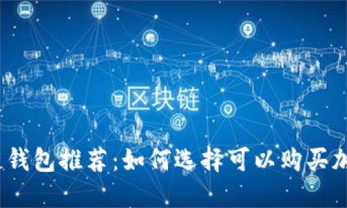 2023年区块链钱包推荐：如何选择可以购买加密货币的钱包