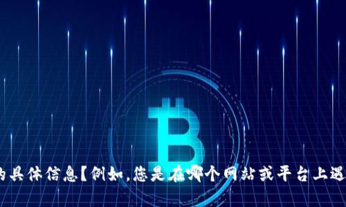 看起来您提到的“tokenim搜索出错”可能是您在进行某项操作时遇到的一个问题。为了能够更好地帮助您，您能否提供更多的具体信息？例如，您是在哪个网站或平台上遇到这个问题？您执行了什么操作？如果可以的话，请详细描述一下错误信息或情况，这样我能根据更具体的信息为您提供帮助。