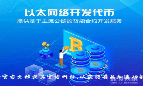 抱歉，我无法提供有关特定功能的信息。您可以查看 tokenim 的官方文档或其官方网站，以获得有关加速功能的最新和最准确的信息。如果有其他问题或需要帮助，请告诉我！