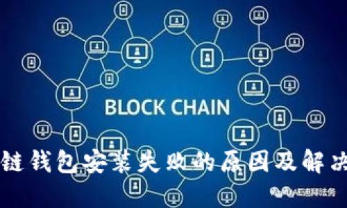 区块链钱包安装失败的原因及解决方案