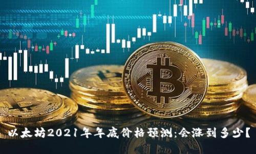 以太坊2021年年底价格预测：会涨到多少？