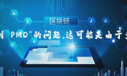 ## 找不到 PMD 的可能原因及解决方案

当你在使用某个平台或程序时，如果出现“我的 tokenim 怎么找不到 PMD”的问题，这可能是由于多种原因造成的。以下是一些可能导致这一问题的原因及其解决方案。

### 我的 Tokenim 如何找到 PMD？常见问题解析