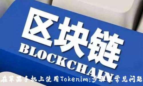   
如何在苹果手机上使用Tokenim：步骤及常见问题解答