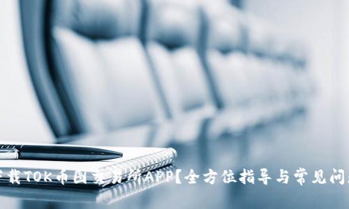 如何下载TOK币图交易所APP？全方位指导与常见问题解答