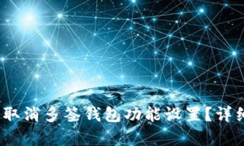 :如何轻松取消多签钱包功能设置？详细步骤解析
