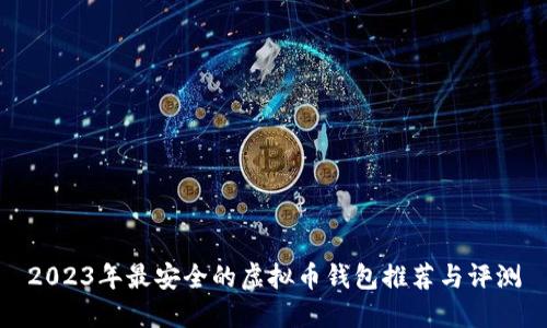 2023年最安全的虚拟币钱包推荐与评测