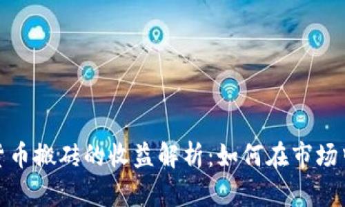 数字货币搬砖的收益解析：如何在市场中获利