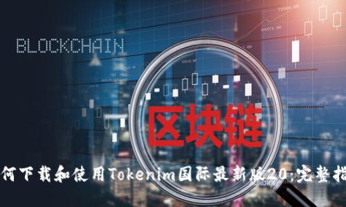 如何下载和使用Tokenim国际最新版20：完整指南