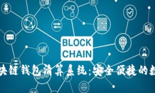 全面解析区块链钱包清算系统：安全便捷的数字资产管理