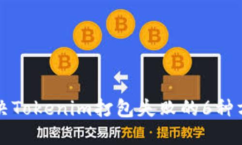 解决Tokenim打包失败的6种方法