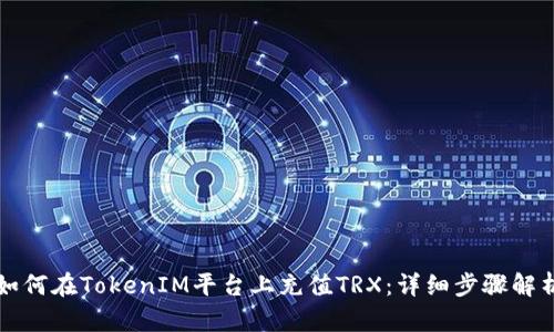 如何在TokenIM平台上充值TRX：详细步骤解析