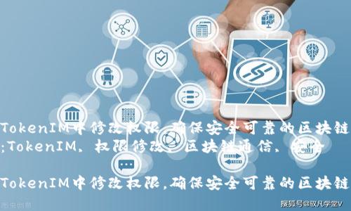 如何在TokenIM中修改权限，确保安全可靠的区块链通信  
关键词：TokenIM, 权限修改, 区块链通信, 安全  
  
如何在TokenIM中修改权限，确保安全可靠的区块链通信