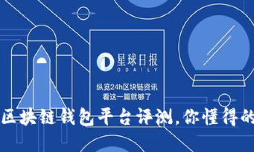 最全面的区块链钱包平台评测，你懂得的都在这里