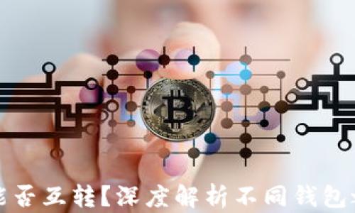 
区块链钱包能否互转？深度解析不同钱包之间的互通性