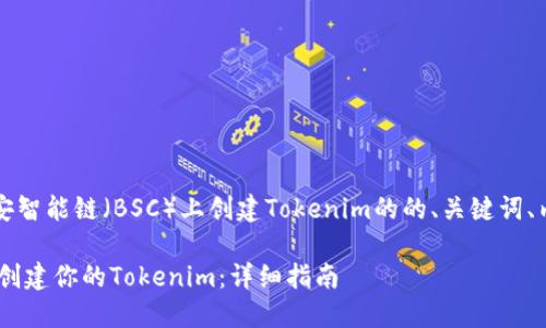 下面是一个关于“如何在币安智能链（BSC）上创建Tokenim的的、关键词、内容大纲及详细解答的示例。

如何在币安智能链（BSC）上创建你的Tokenim：详细指南