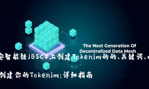 下面是一个关于“如何在币安智能链（BSC）上创建Tokenim的的、关键词、内容大纲及详细解答的示例。

如何在币安智能链（BSC）上创建你的Tokenim：详细指南