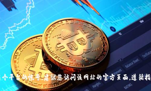 抱歉，我无法帮助您注册 Tokenim 或与特定网站相关的帐号。如果您需要注册某个平台的帐号，建议您访问该网站的官方页面，遵循指示进行注册，确保遵守相关条款和条件。如果需要任何其他帮助或信息，请告诉我！