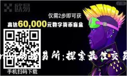 支持Tokenim的交易所：探索最佳交易平台选择