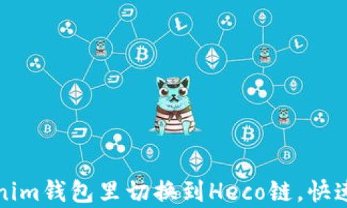 
如何在Tokenim钱包里切换到Heco链，快速简单的教程