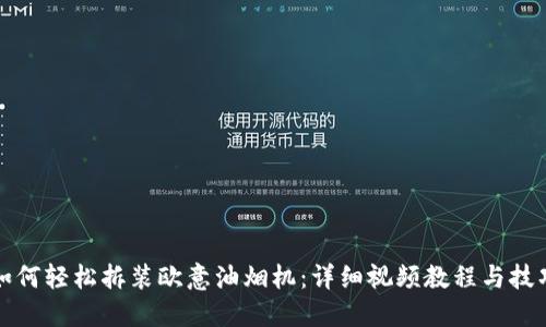 如何轻松拆装欧意油烟机：详细视频教程与技巧