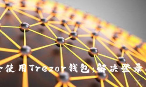 如何在国内安全使用Trezor钱包：解决登录问题的有效指南
