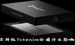 :不升级Tokenim会有什么影响