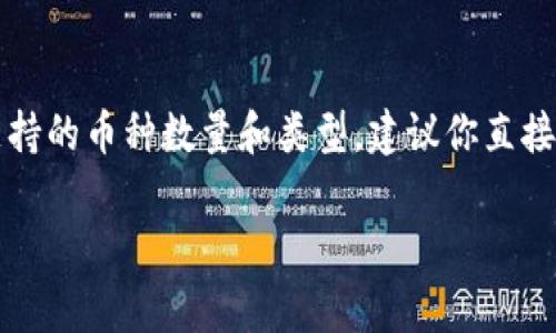 关于Tokenim支持的币种数量和具体信息不是我数据库中的标准信息。如果你想要最新的、最准确的Tokenim支持的币种数量和类型，建议你直接访问Tokenim的官方网站或查看其官方公告。通常，交易平台会定期更新支持的币种，因此获取最新信息是关键。

如果你有其他问题或需要了解更详细的内容，请告诉我！