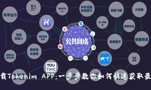 轻松下载Tokenim APP：一步步教你如何快速获取最优体验