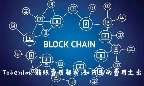Tokenim 转账费用解析：如何您的费用支出