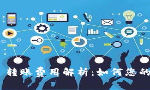 Tokenim 转账费用解析：如何您的费用支出