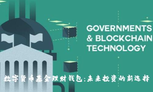 数字货币基金理财钱包：未来投资的新选择